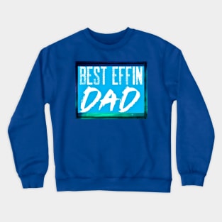 Best Effin Dad (fathers day, daddy) Crewneck Sweatshirt